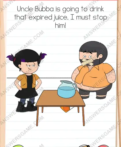 Uncle Bubba is going to drink that expired juice, I must stop him. Brain Test 4 Level 124