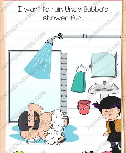 I want to ruin Uncle Bubba's shower fun. Brain Test 4 Level 13