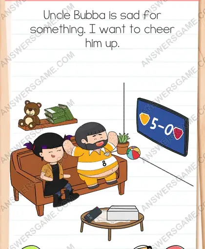 Uncle Bubba is sad for something. I want to cheer him up. Brain Test 4 Level 15