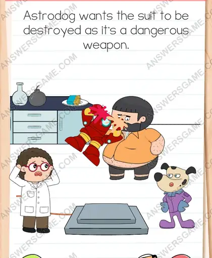 Astrodog wants the suit to be destroyed as it's a dangerous weapon. Brain Test 4 Level 186