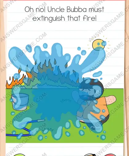 Oh no! Uncle Bubba must extinguish that fire. Brain Test 4 Level 233