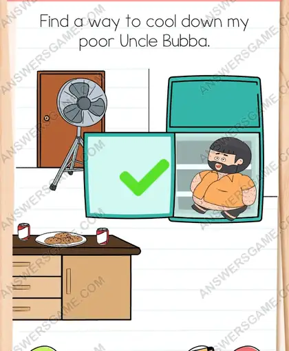 Find a way to cool down my poor Uncle Bubba. Brain Test 4 Level 240