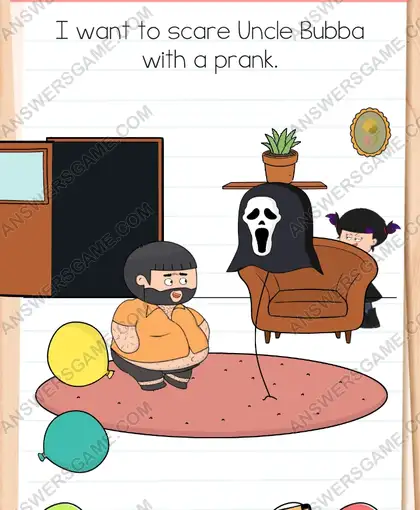 I want to scare Uncle Bubba with a prank. Brain Test 4 Level 264