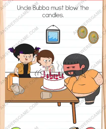 Uncle Bubba must blow the candles. Brain Test 4 Level 315