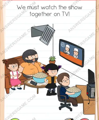We must watch the show together on TV. Brain Test 4 Level 327