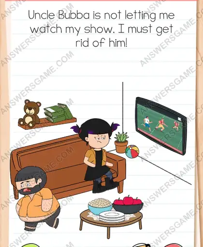 Uncle Bubba is not letting me watch my show, I must get rid of him. Brain Test 4 Level 40