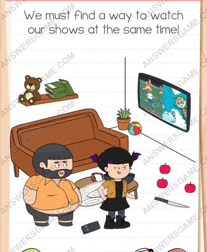 We must find a way to watch our shows at the same time. Brain Test 4 Level 43